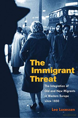 The Immigrant Threat: The Integration of Old and New Migrants in Western Europe since 1850 Studies of World Migrations - Leo Lucassen [KSIĄŻKA]