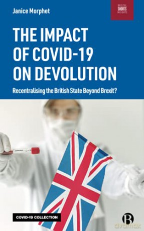 The Impact of COVID-19 on Devolution: Recentralising the British State Beyond Brexit - Janice Morphet [KSIĄŻKA]