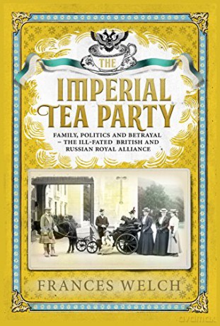 The Imperial Tea Party; Family, politics and betrayal: the ill-fated British and Russian royal alliance - Frances Welch [KSIĄŻKA]