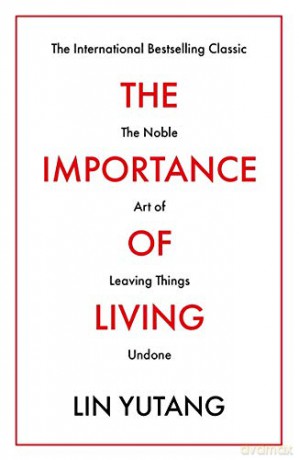 The Importance of Living: The international bestselling classic introducing millions of readers to the noble art of leaving things undone - Lin Yutang [KSIĄŻKA]