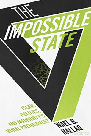 The Impossible State: Islam, Politics, and Modernity's Moral Predicament - Wael Hallaq [KSIĄŻKA]