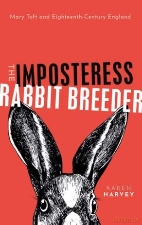 The Imposteress Rabbit Breeder: Mary Toft and Eighteenth-Century England - Karen Harvey [KSIĄŻKA]