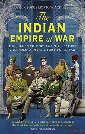 The Indian Empire At War: From Jihad to Victory, The Untold Story of the Indian Army in the First World War - Morton-Jack [KSIĄŻKA]