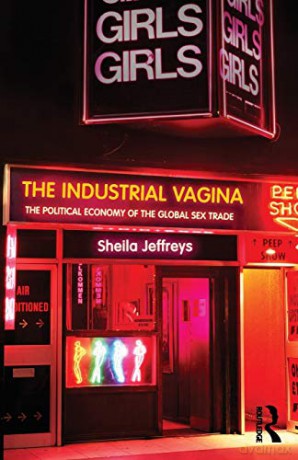 The Industrial Vagina: The Political Economy of the Global Sex Trade RIPE Series in Global Political Economy - Sheila Jeffreys [KSIĄŻKA]