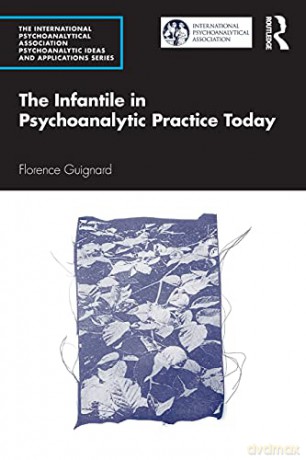 The Infantile in Psychoanalytic Practice Today The International Psychoanalytical Association Psychoanalytic Ideas and Applications Series - Florence Guignard [KSIĄŻKA]