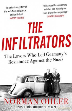 The Infiltrators: The Lovers Who Led Germany's Resistance Against the Nazis - Norman Ohler [KSIĄŻKA]