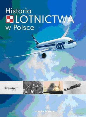 Historia Lotnictwa W Polsce (twarda) [KSIĄŻKA]