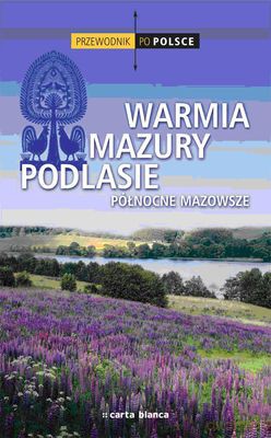 Warmia Mazury Podlasie. Północne Mazowsze Przewodnik Po Polsce [KSIĄŻKA]