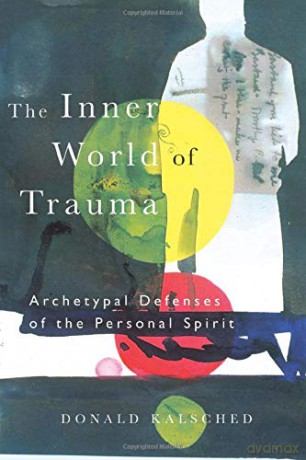 The Inner World of Trauma Archetypal Defenses of the Personal Spirit: Archetypal Defences of the Personal Spirit Near Eastern St.;Bibliotheca Persica - Donald Kalsched [KSIĄŻKA]