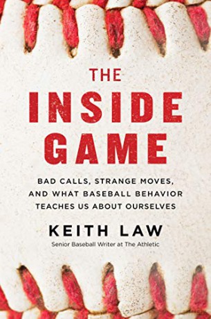 The Inside Game: Bad Calls, Strange Moves, and What Baseball Behavior Teaches Us about Ourselves - Keith Law [KSIĄŻKA]