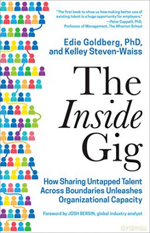 The Inside Gig: How Sharing Untapped Talent Across Boundaries Unleashes Organizational Capacity - Edie Goldberg [KSIĄŻKA]