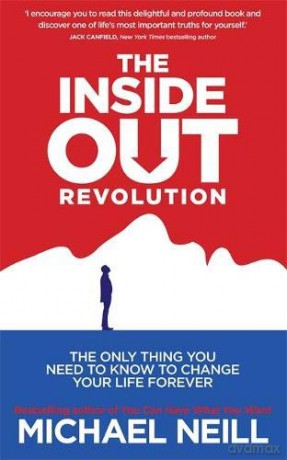 The Inside-Out Revolution: The Only Thing You Need to Know to Change Your Life Forever - Michael Neill [KSIĄŻKA]