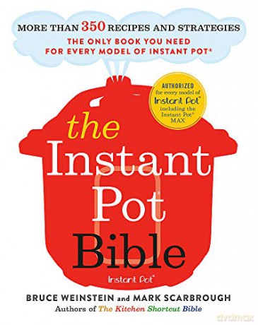The Instant Pot Bible: The only book you need for every model of instant pot - with more than 350 recipes - Bruce Weinstein [KSIĄŻKA]
