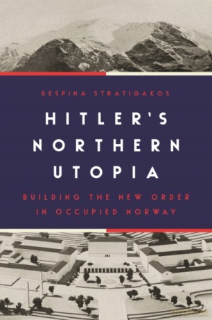 Hitler's Northern Utopia: Building the New Order in Occupied Norway - Stratigakos [KSIĄŻKA]