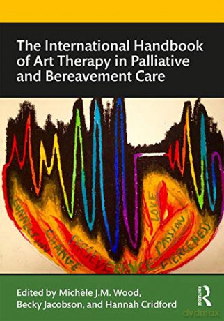 The International Handbook of Art Therapy in Palliative and Bereavement Care Routledge International Handbooks - Michele Wood [KSIĄŻKA]