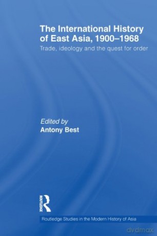 The international history of east asia, 1900-1968: Trade, Ideology and the Quest for Order Routledge Studies in the Modern History of Asia - Antony Best [KSIĄŻKA]