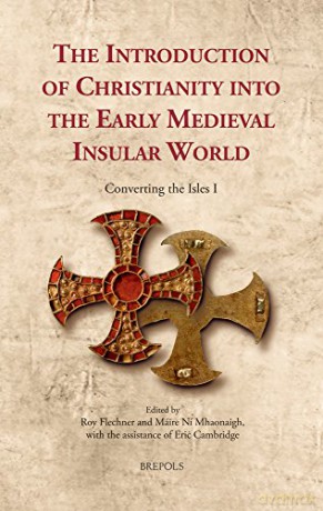 The Introduction of Christianity Into the Early Medieval Insular World: Converting the Isles I: 1 - Roy Flechner [KSIĄŻKA]