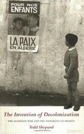 The Invention of Decolonization: The Algerian War and the Remaking of France - Todd Shepard [KSIĄŻKA]