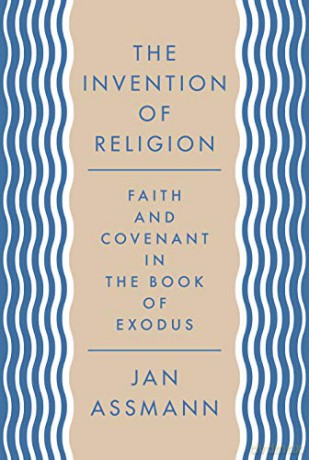 The Invention of Religion: Faith and Covenant in the Book of Exodus - Jan Assmann [KSIĄŻKA]