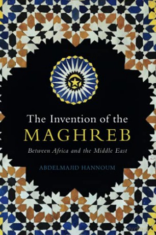 The Invention of the Maghreb: Between Africa and the Middle East - Abdelmajid Hannoum [KSIĄŻKA]