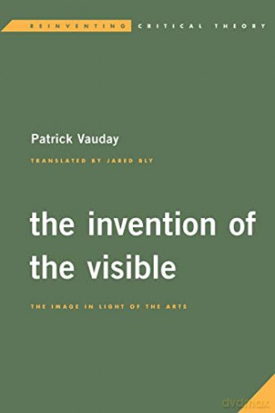 The Invention of the Visible: The Image in Light of the Arts Reinventing Critical Theory - Vauday [KSIĄŻKA]