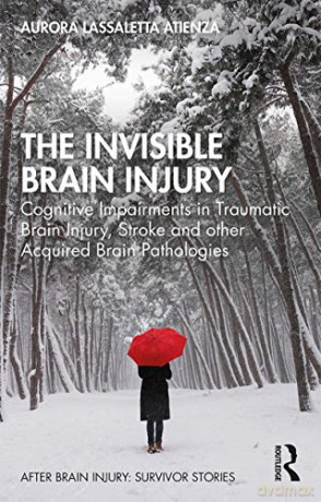 The Invisible Brain Injury: Cognitive Impairments in Traumatic Brain Injury, Stroke and other Acquired Brain Pathologies After Brain Injury: Survivor Stories - Aurora Lassaletta Atienza [KSIĄŻKA]