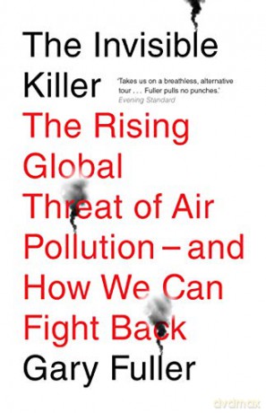 The Invisible Killer: The Rising Global Threat of Air Pollution - And How We Can Fight Back - Gary Fuller [KSIĄŻKA]