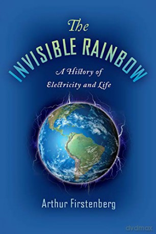 The Invisible Rainbow: A History of Electricity and Life - Arthur Firstenberg [KSIĄŻKA]