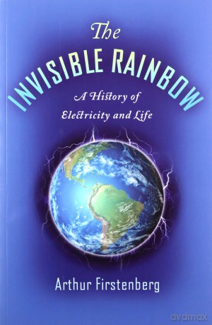 The Invisible Rainbow: A History of Electricity and Life - Arthur Firstenberg [KSIĄŻKA]