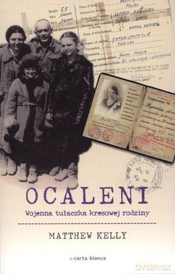 Ocaleni Wojenna Tułaczka Kresowej Rodziny - Matthew Kelly [KSIĄŻKA]