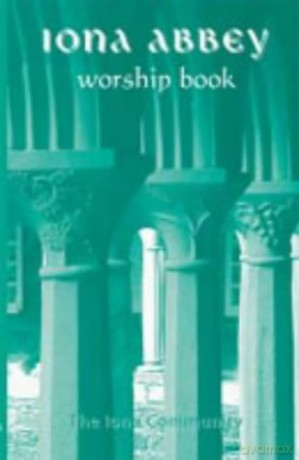 The Iona Abbey Worship Book: Liturgies and Worship Material Used in the Iona Abbey - The Iona Community [KSIĄŻKA]