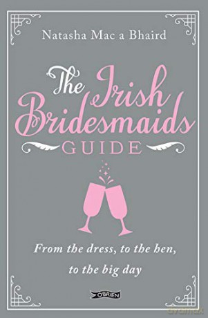 The Irish Bridesmaid's Guide: From the dress to the hen to the big day - Natasha Mac a'Bháird [KSIĄŻKA]