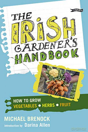 The Irish Gardener's Handbook: How to grow vegetables, herbs, fruit - Michael Brenock [KSIĄŻKA]