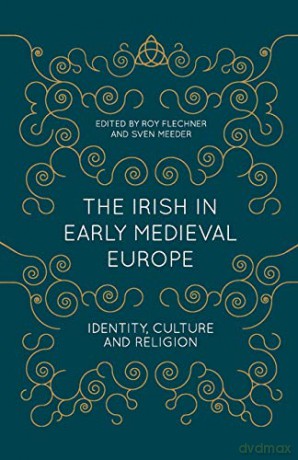 The Irish in Early Medieval Europe: Identity, Culture and Religion - Roy Flechner [KSIĄŻKA]