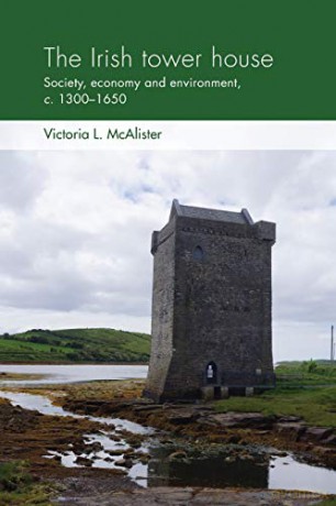 The Irish tower house: Society, economy and environment, c. 1300-1650 Social Archaeology and Material Worlds - Victoria L. McAlister [KSIĄŻKA]