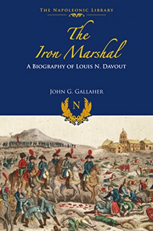 The Iron Marshal: A Biography of Louis N Davout Napoleonic Library The Napoleonic Library - John G Gallaher [KSIĄŻKA]