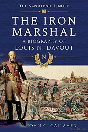 The Iron Marshal: A Biography of Louis N. Davout - John G Gallaher [KSIĄŻKA]