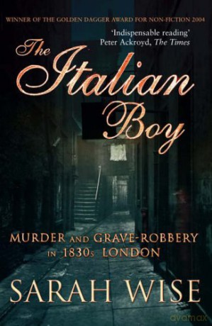 The Italian Boy: Murder and Grave-Robbery in 1830s London - Sarah Wise [KSIĄŻKA]