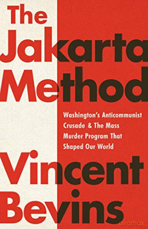 The Jakarta Method: Washington's Anticommunist Crusade and the Mass Murder Program that Shaped Our World - Vincent Bevins [KSIĄŻKA]