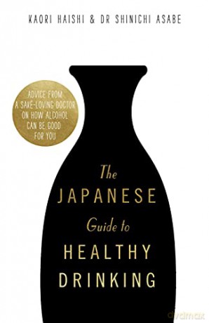 The Japanese Guide to Healthy Drinking: Advice from a Saké-loving Doctor on How Alcohol Can Be Good for You - Kaori Haishi [KSIĄŻKA]
