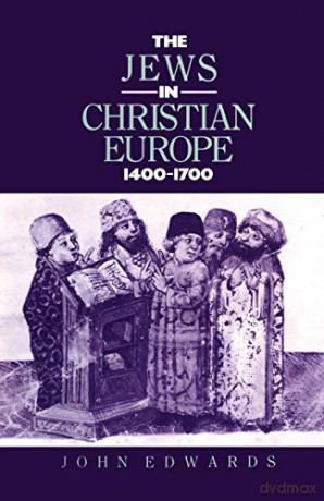 The Jews in Christian Europe 1400-1700 Christianity and Society in the Modern World - Dr John Edwards [KSIĄŻKA]