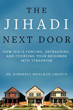 The Jihadi Next Door: How ISIS Is Forcing, Defrauding, and Coercing Your Neighbor into Terrorism - Dr. Kimberly Mehlman-Orozco [KSIĄŻKA]