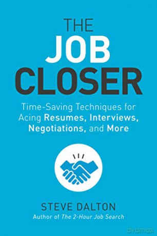 The Job Closer: Time-Saving Techniques for Acing Resumes, Interviews, Negotiations, and More - Dalton Steve [KSIĄŻKA]