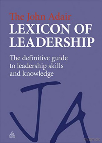 The John Adair Lexicon of Leadership: The Definitive Guide to Leadership Skills and Knowledge - John Adair [KSIĄŻKA]