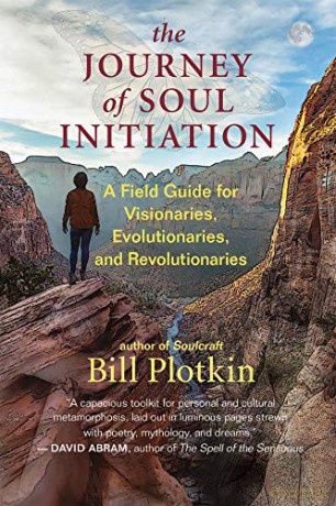 The Journey of Soul Initiation: A Field Guide for Visionaries, Revolutionaries, and Evolutionaries: A Field Guide for Visionaries, Evolutionaries, and Revolutionaries - Bill Plotkin [KSIĄŻKA]