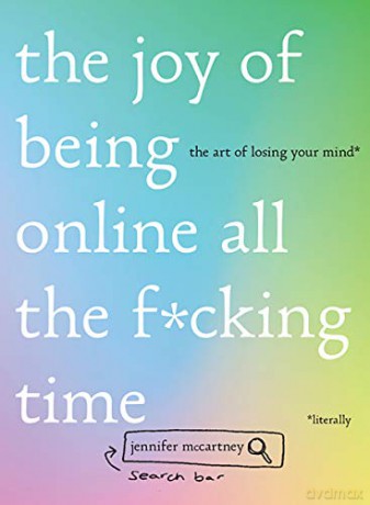 The Joy of Being Online All the F*cking Time: The Art of Losing Your Mind Literally - Jennifer Mccartney [KSIĄŻKA]