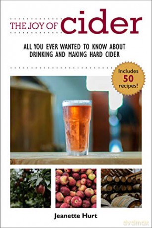 The Joy of Cider: All You Ever Wanted to Know About Drinking Hard Cider: All You Ever Wanted to Know About Drinking and Making Hard Cider The Joy of Series - Jeanette Hurt [KSIĄŻKA]