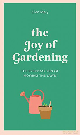 The Joy of Gardening: The Everyday Zen of Mowing the Lawn - Ellen Mary [KSIĄŻKA]