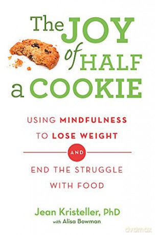 The Joy of Half A Cookie: Using Mindfulness to Lose Weight and End the Struggle With Food - Jean Kristeller [KSIĄŻKA]
