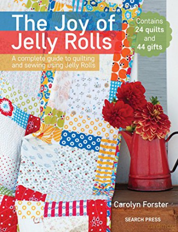 The Joy of Jelly Rolls: A complete guide to quilting and sewing using Jelly Rolls - Carolyn Forster [KSIĄŻKA]